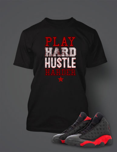 Play Hard Hustle Harder T Shirt to Match Retro Air Jordan 13 Bred Shoe